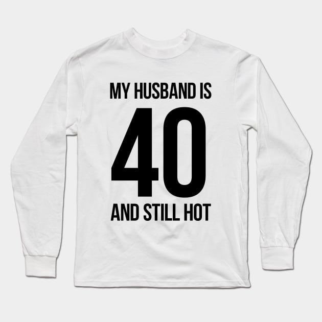 My Husband Is 40 And Still Hot Long Sleeve T-Shirt by MasliankaStepan